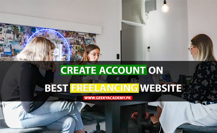 CREATE ACCOUNT ON BEST FREELANCING WEBSITE - HOW TO BECOME A SUCCESFUL FREELANCER IN PAKISTAN – GEEKY ACADEMY