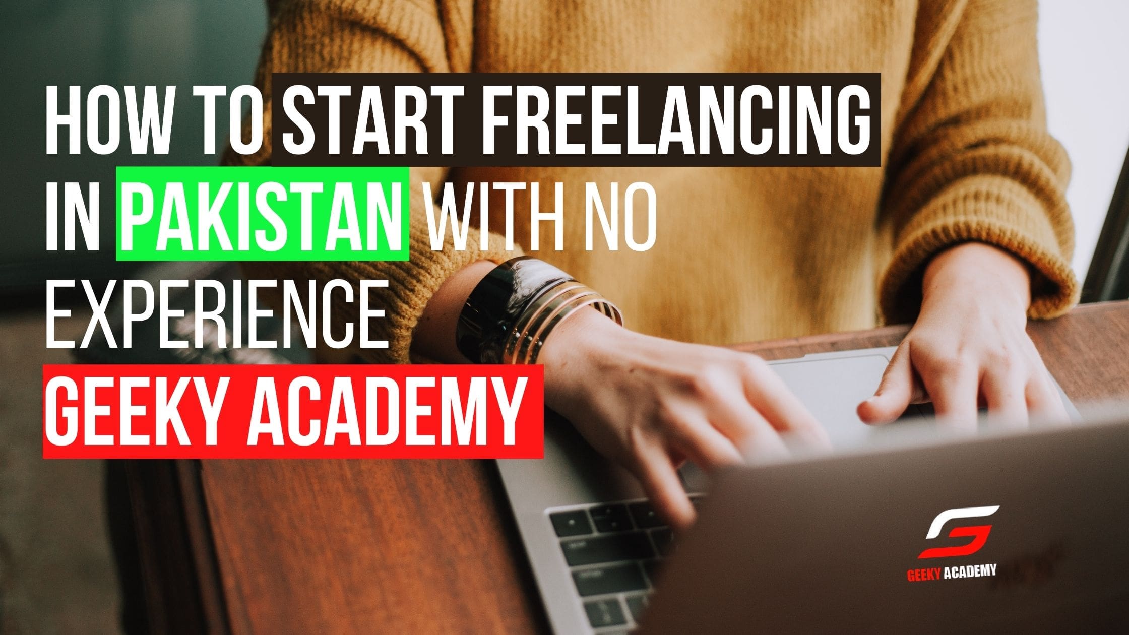 How to start Freelancing in Pakistan With No Experience – GEEKY ACADEMY
