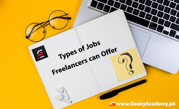 Types of Jobs Freelancers can Offer - How to Start Freelancing in Pakistan With No Experience – GEEKY ACADEMY